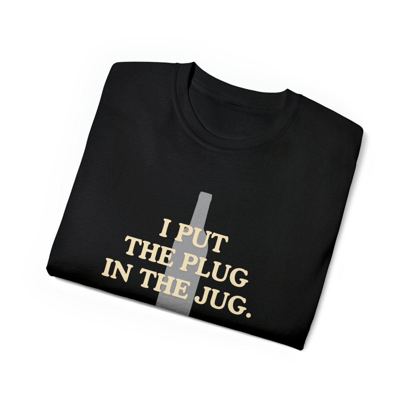 I Put the Plug In the Jug Unisex Ultra Cotton Tee