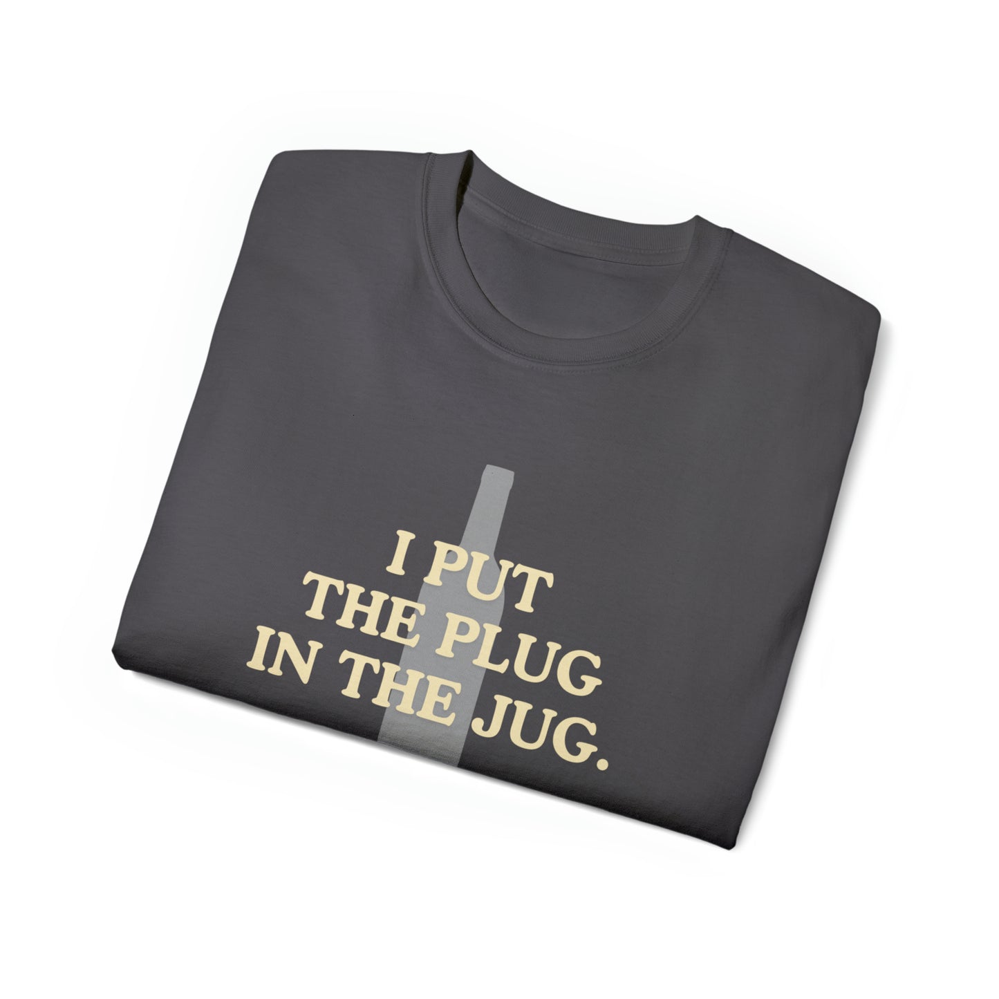 I Put the Plug In the Jug Unisex Ultra Cotton Tee